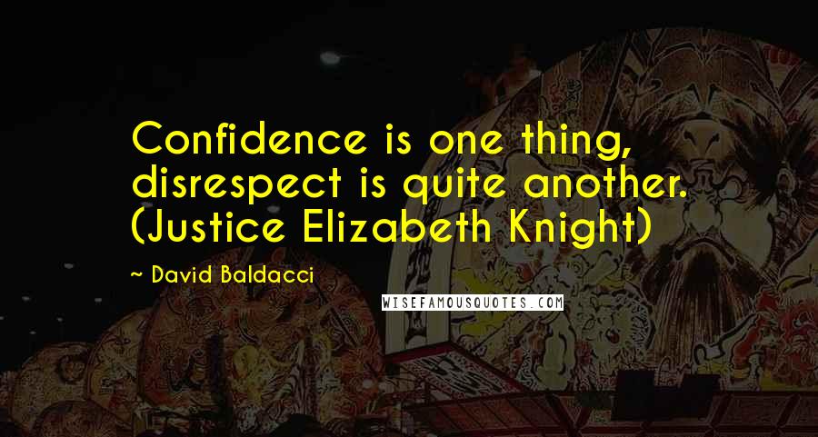 David Baldacci Quotes: Confidence is one thing, disrespect is quite another. (Justice Elizabeth Knight)