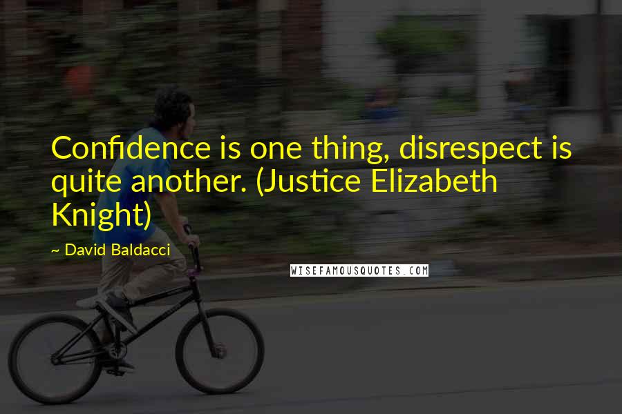 David Baldacci Quotes: Confidence is one thing, disrespect is quite another. (Justice Elizabeth Knight)