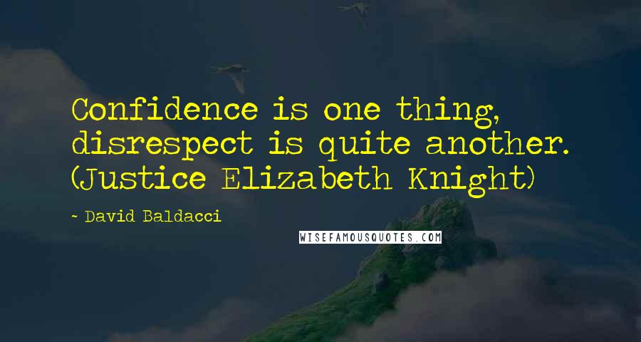 David Baldacci Quotes: Confidence is one thing, disrespect is quite another. (Justice Elizabeth Knight)