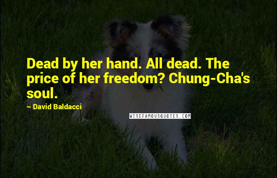 David Baldacci Quotes: Dead by her hand. All dead. The price of her freedom? Chung-Cha's soul.