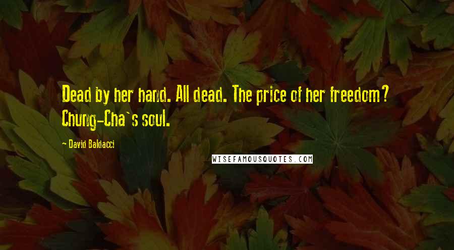 David Baldacci Quotes: Dead by her hand. All dead. The price of her freedom? Chung-Cha's soul.