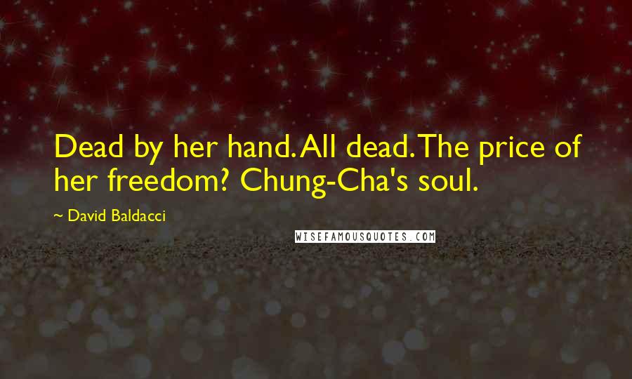 David Baldacci Quotes: Dead by her hand. All dead. The price of her freedom? Chung-Cha's soul.