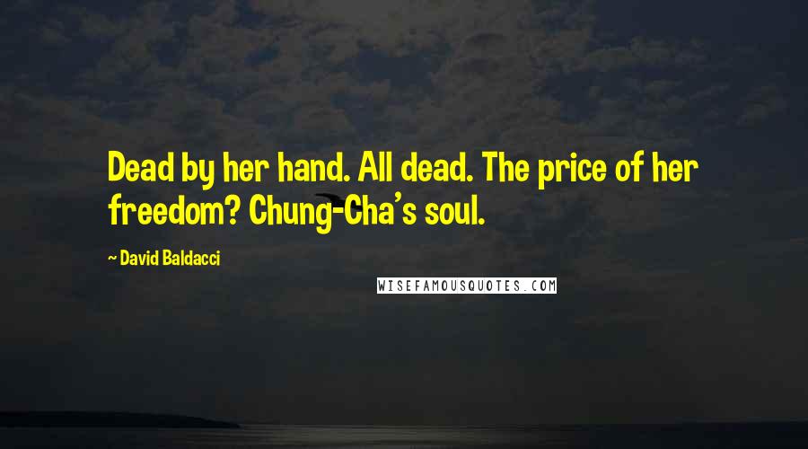 David Baldacci Quotes: Dead by her hand. All dead. The price of her freedom? Chung-Cha's soul.