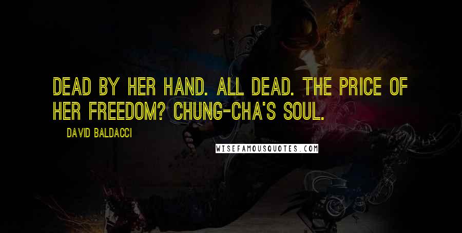 David Baldacci Quotes: Dead by her hand. All dead. The price of her freedom? Chung-Cha's soul.