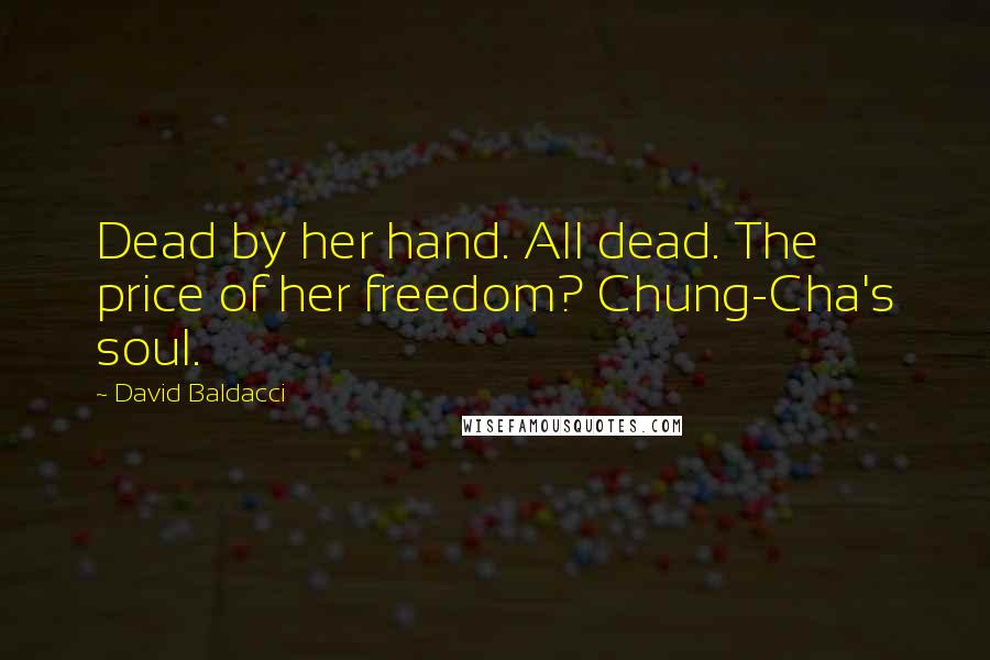 David Baldacci Quotes: Dead by her hand. All dead. The price of her freedom? Chung-Cha's soul.