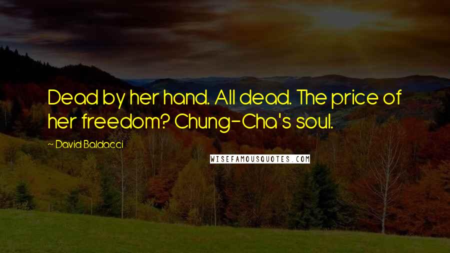 David Baldacci Quotes: Dead by her hand. All dead. The price of her freedom? Chung-Cha's soul.