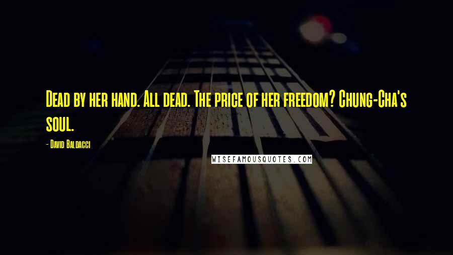 David Baldacci Quotes: Dead by her hand. All dead. The price of her freedom? Chung-Cha's soul.