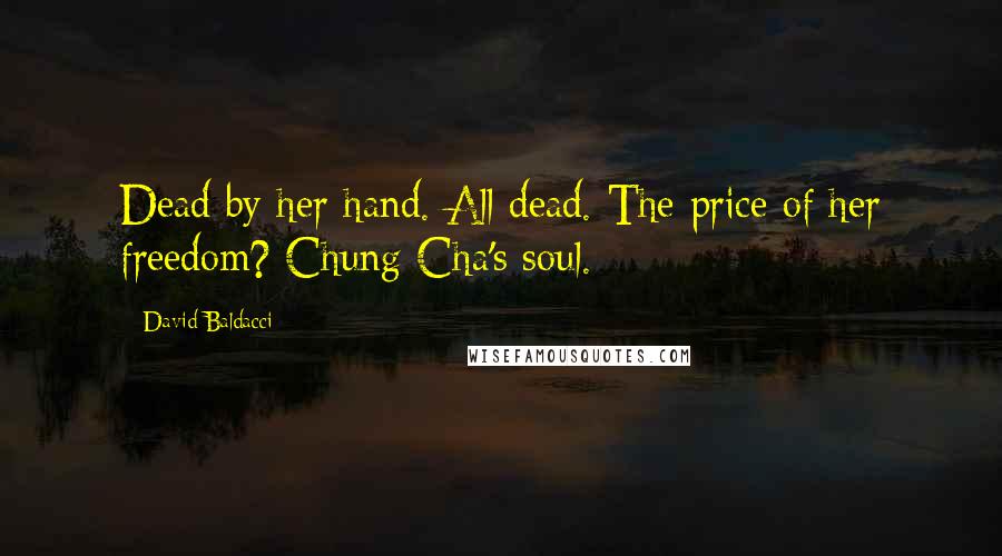 David Baldacci Quotes: Dead by her hand. All dead. The price of her freedom? Chung-Cha's soul.