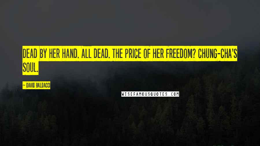 David Baldacci Quotes: Dead by her hand. All dead. The price of her freedom? Chung-Cha's soul.