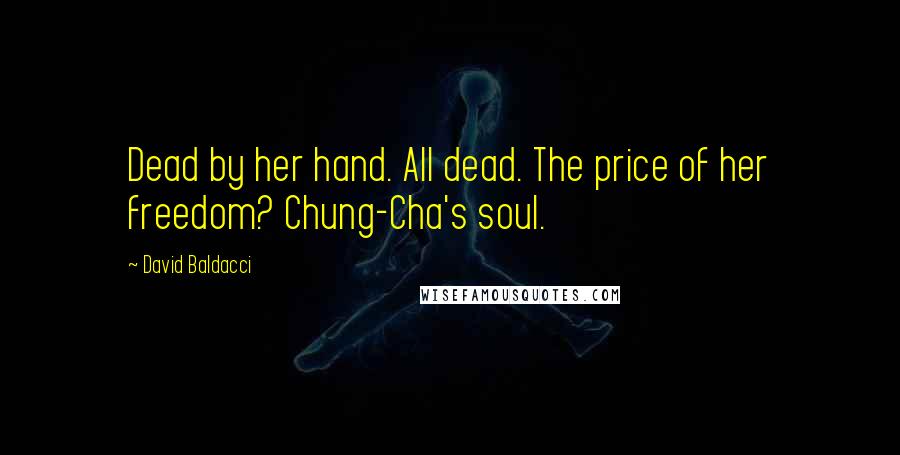 David Baldacci Quotes: Dead by her hand. All dead. The price of her freedom? Chung-Cha's soul.