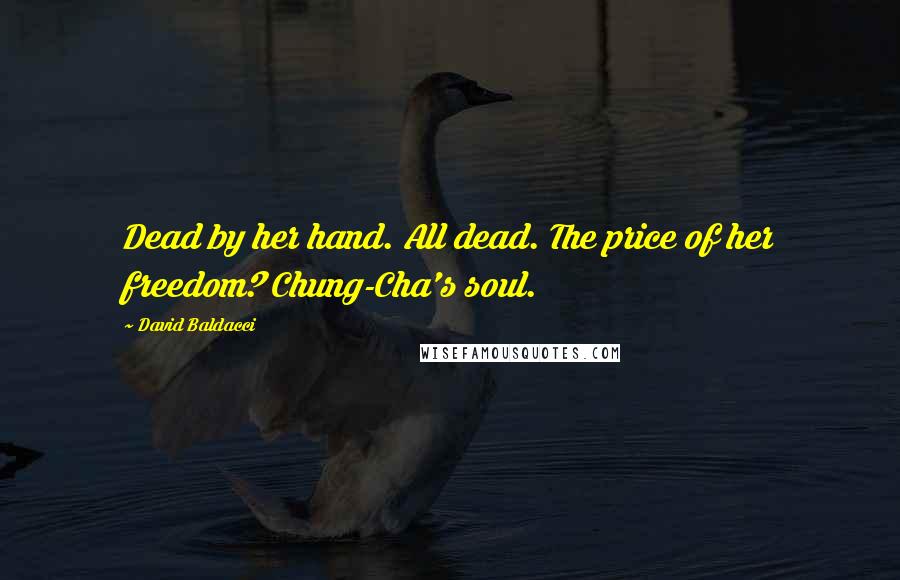 David Baldacci Quotes: Dead by her hand. All dead. The price of her freedom? Chung-Cha's soul.