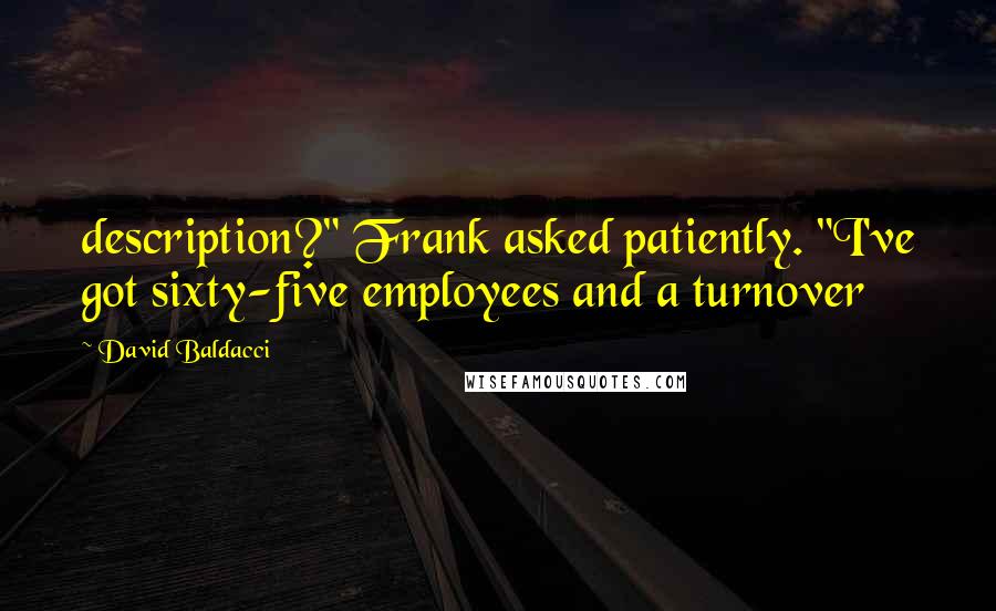 David Baldacci Quotes: description?" Frank asked patiently. "I've got sixty-five employees and a turnover