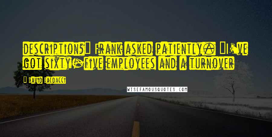 David Baldacci Quotes: description?" Frank asked patiently. "I've got sixty-five employees and a turnover