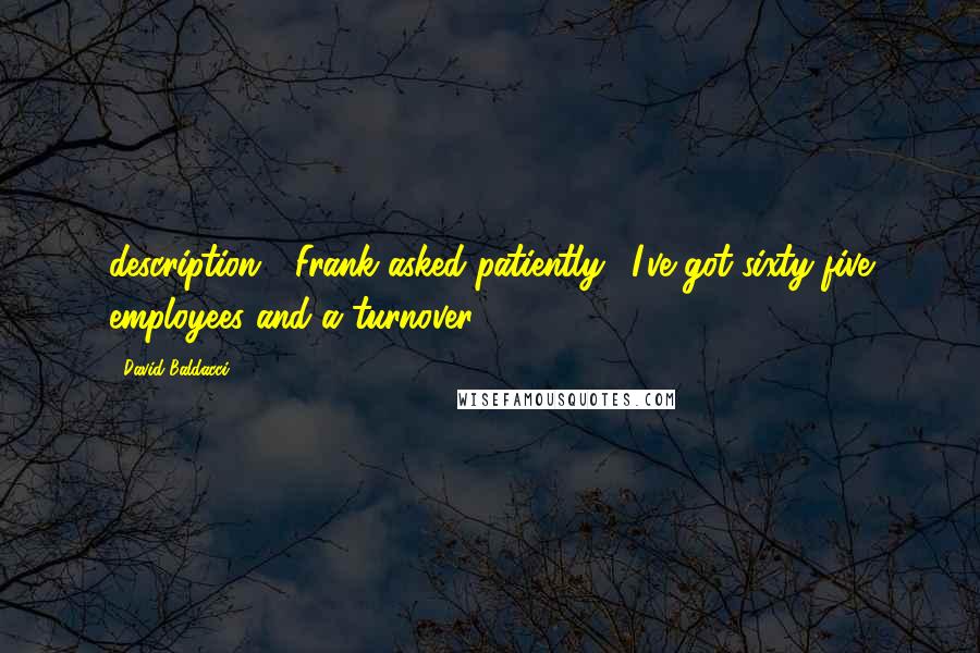 David Baldacci Quotes: description?" Frank asked patiently. "I've got sixty-five employees and a turnover