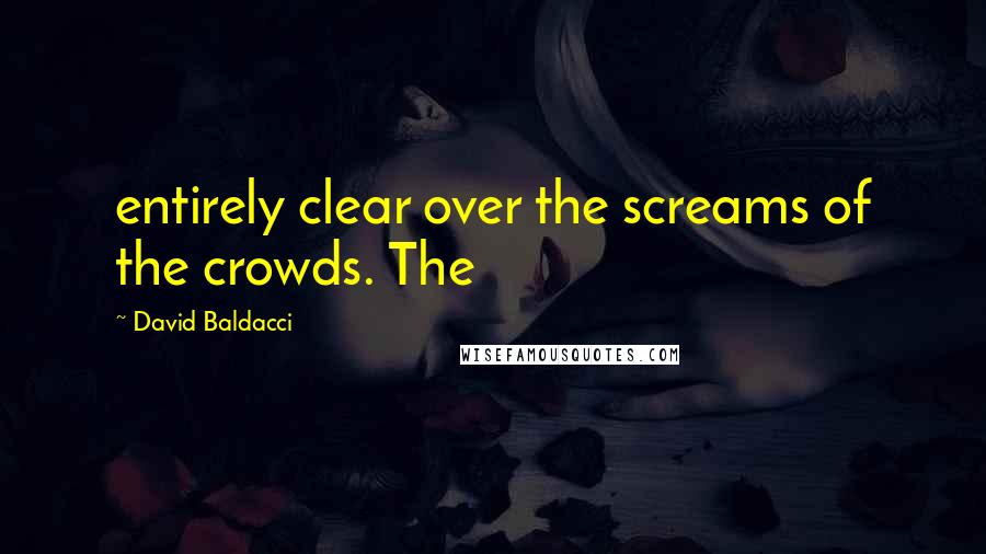 David Baldacci Quotes: entirely clear over the screams of the crowds. The