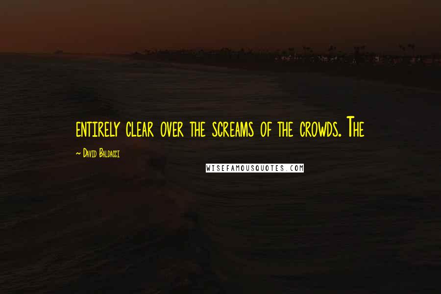 David Baldacci Quotes: entirely clear over the screams of the crowds. The