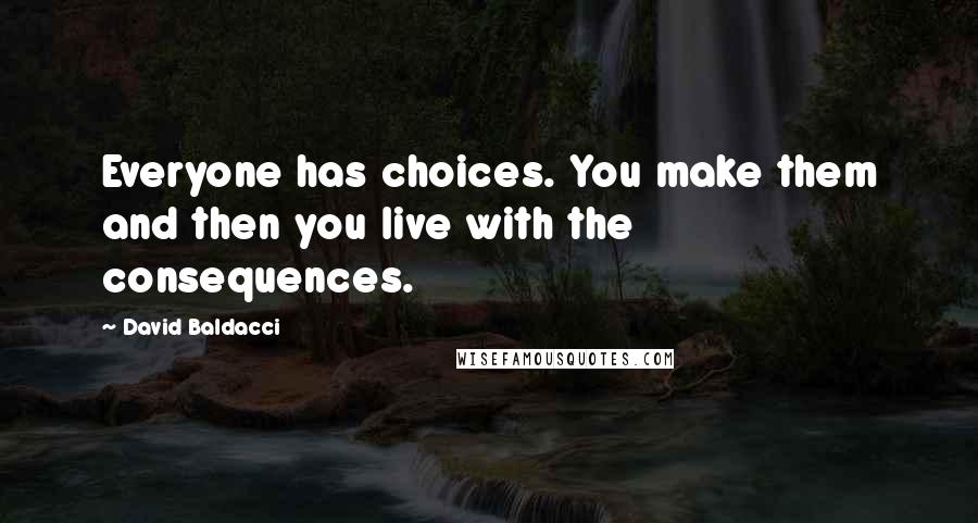 David Baldacci Quotes: Everyone has choices. You make them and then you live with the consequences.