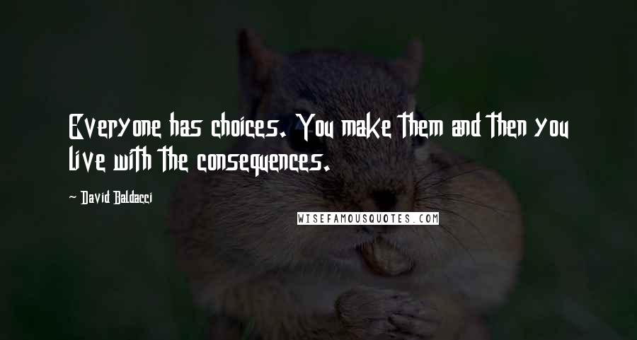 David Baldacci Quotes: Everyone has choices. You make them and then you live with the consequences.