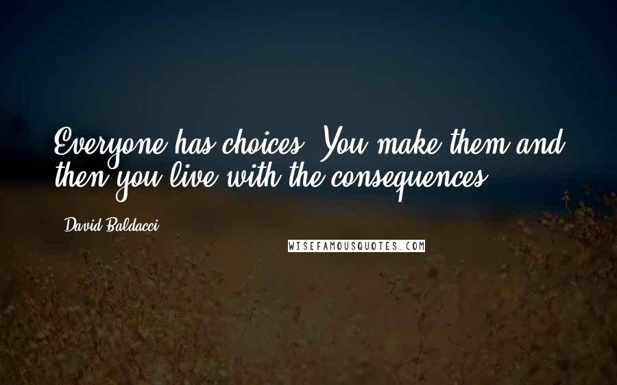 David Baldacci Quotes: Everyone has choices. You make them and then you live with the consequences.