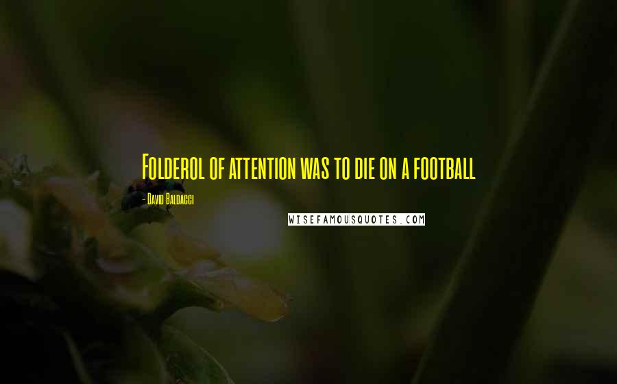 David Baldacci Quotes: Folderol of attention was to die on a football