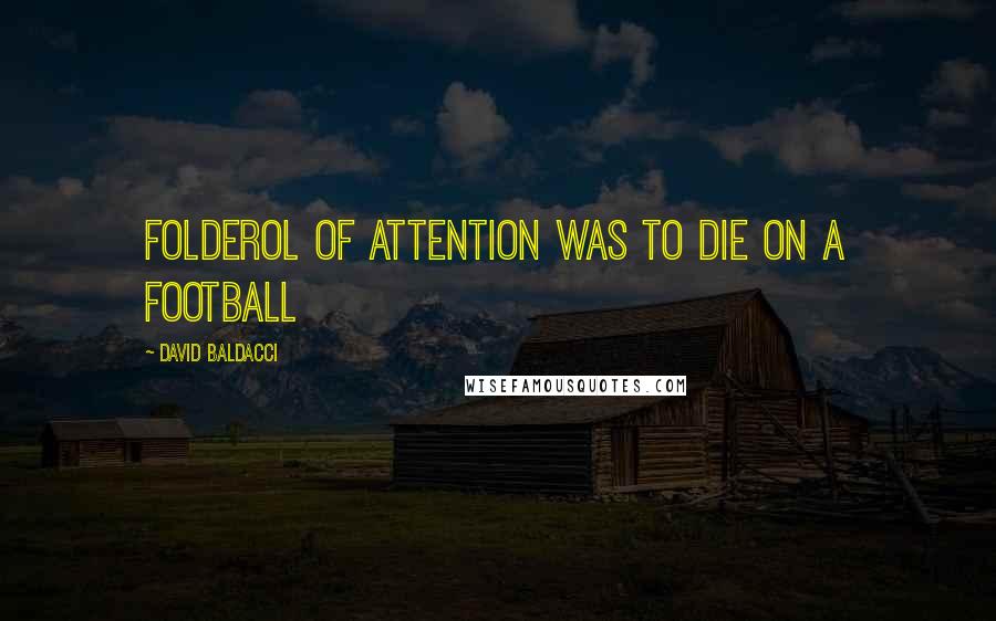 David Baldacci Quotes: Folderol of attention was to die on a football