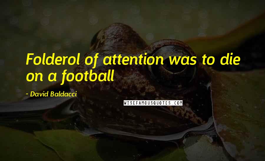 David Baldacci Quotes: Folderol of attention was to die on a football