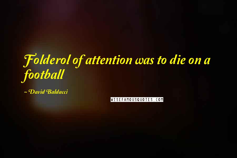 David Baldacci Quotes: Folderol of attention was to die on a football