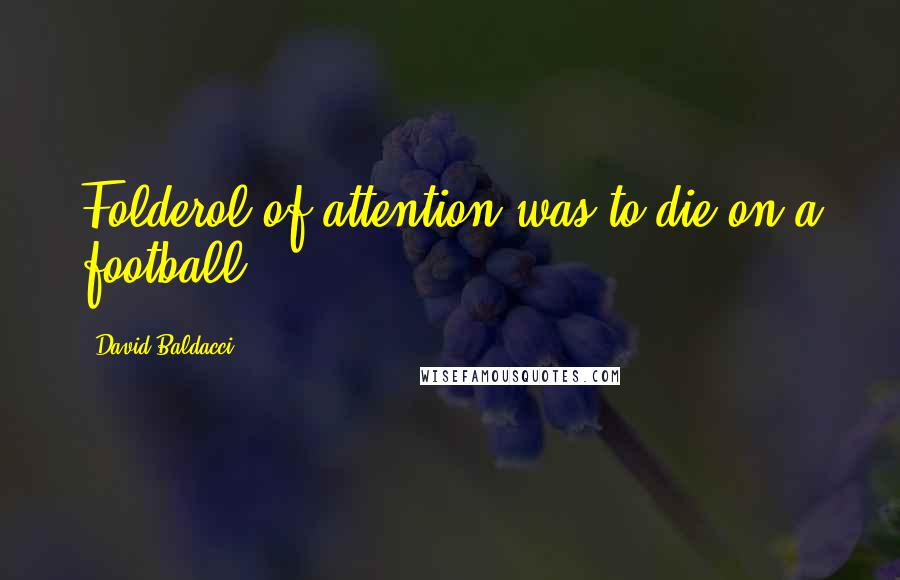 David Baldacci Quotes: Folderol of attention was to die on a football