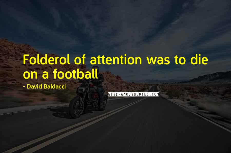 David Baldacci Quotes: Folderol of attention was to die on a football