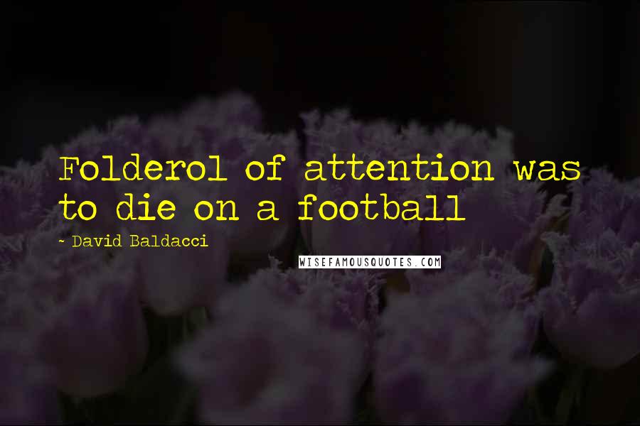 David Baldacci Quotes: Folderol of attention was to die on a football