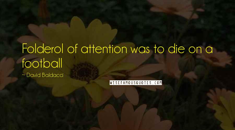 David Baldacci Quotes: Folderol of attention was to die on a football