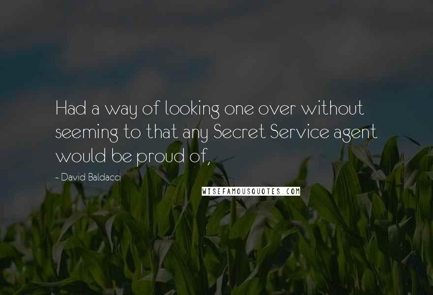 David Baldacci Quotes: Had a way of looking one over without seeming to that any Secret Service agent would be proud of,