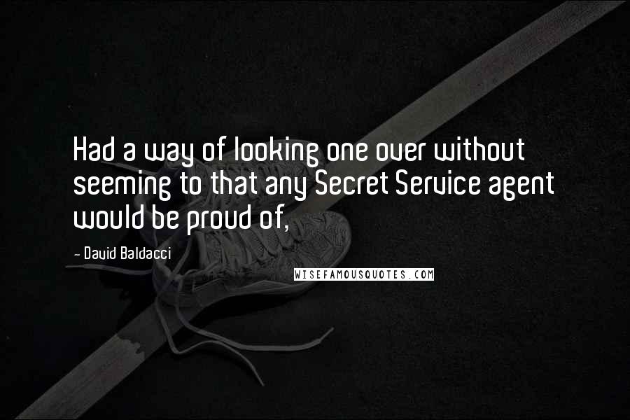 David Baldacci Quotes: Had a way of looking one over without seeming to that any Secret Service agent would be proud of,