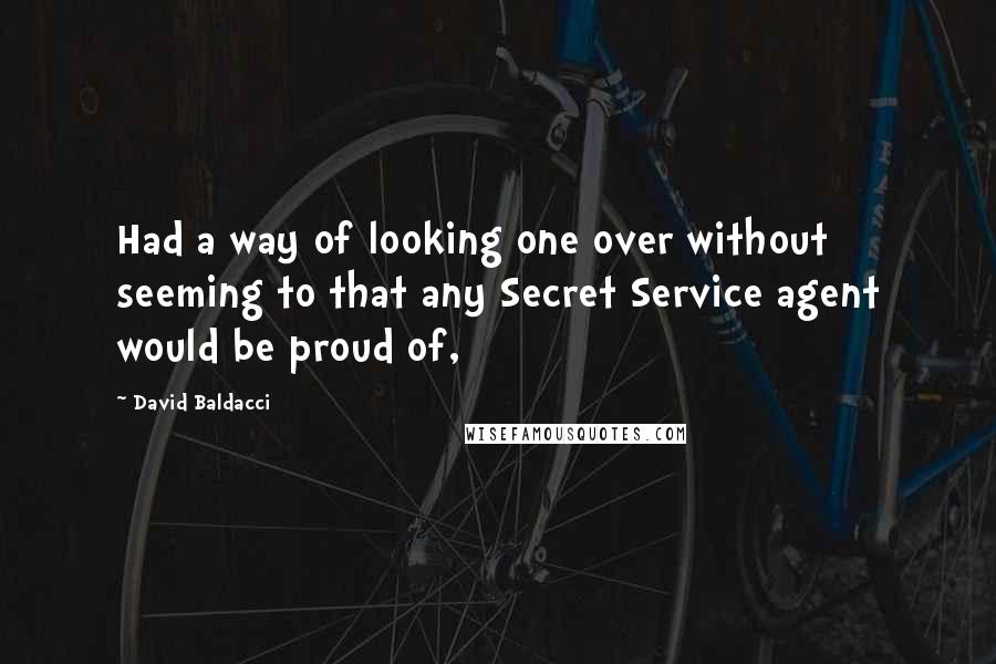 David Baldacci Quotes: Had a way of looking one over without seeming to that any Secret Service agent would be proud of,
