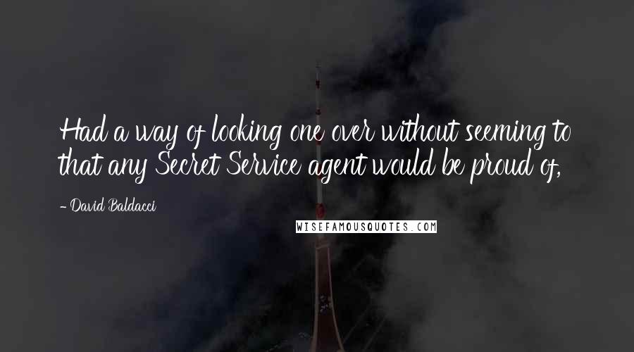 David Baldacci Quotes: Had a way of looking one over without seeming to that any Secret Service agent would be proud of,