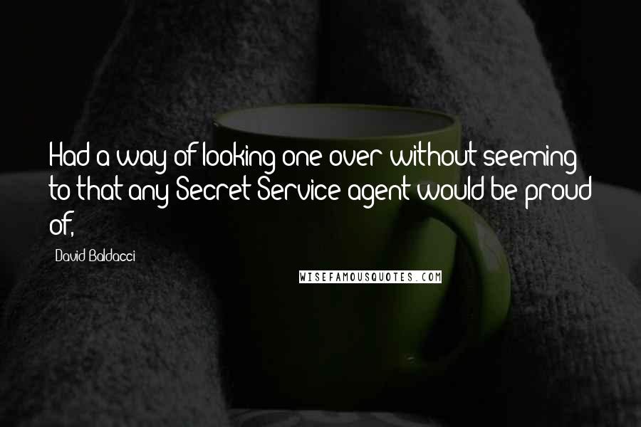 David Baldacci Quotes: Had a way of looking one over without seeming to that any Secret Service agent would be proud of,