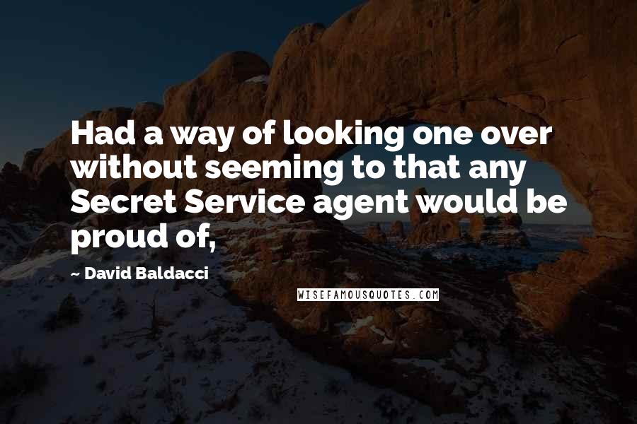 David Baldacci Quotes: Had a way of looking one over without seeming to that any Secret Service agent would be proud of,