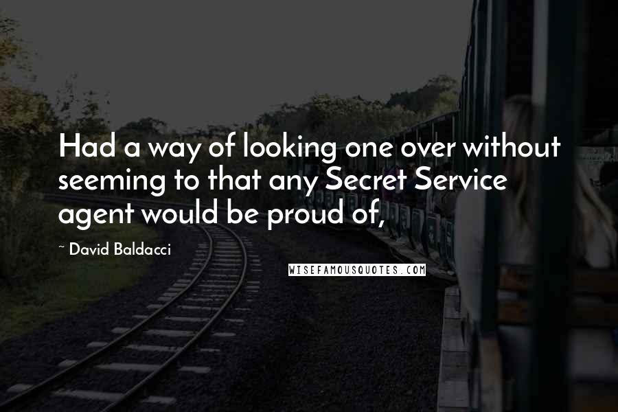 David Baldacci Quotes: Had a way of looking one over without seeming to that any Secret Service agent would be proud of,