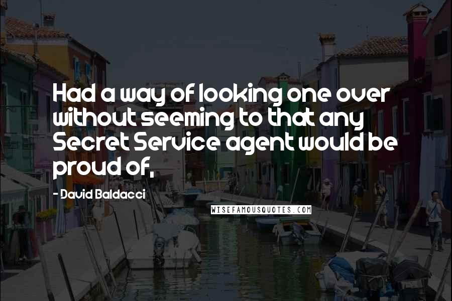 David Baldacci Quotes: Had a way of looking one over without seeming to that any Secret Service agent would be proud of,
