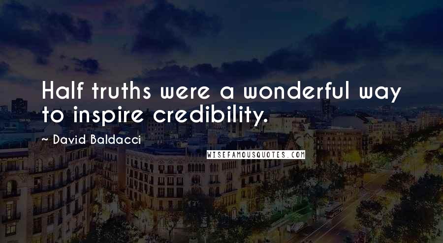 David Baldacci Quotes: Half truths were a wonderful way to inspire credibility.