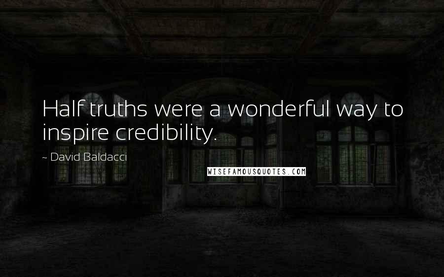 David Baldacci Quotes: Half truths were a wonderful way to inspire credibility.