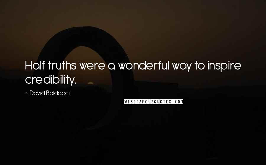 David Baldacci Quotes: Half truths were a wonderful way to inspire credibility.