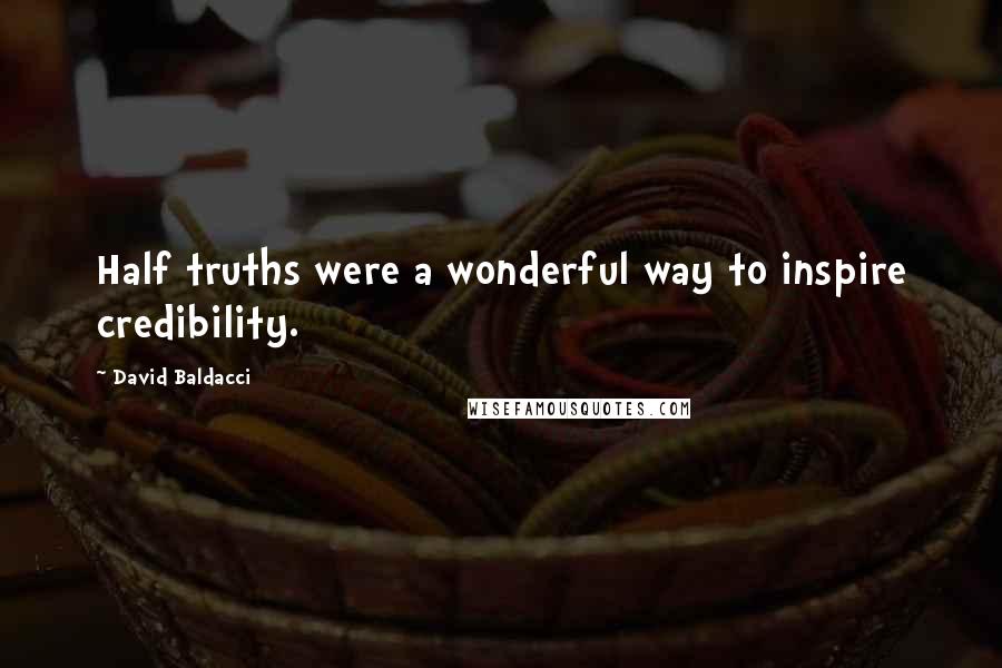 David Baldacci Quotes: Half truths were a wonderful way to inspire credibility.