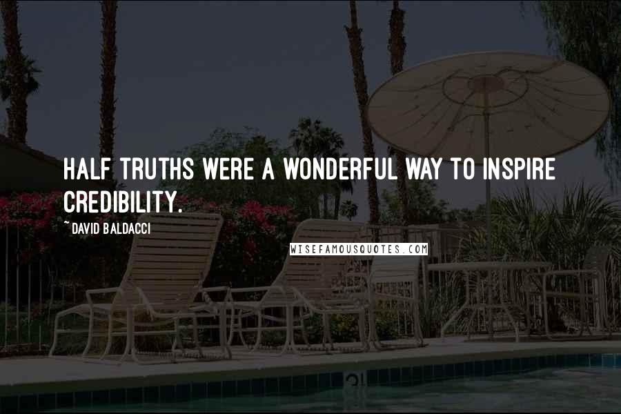David Baldacci Quotes: Half truths were a wonderful way to inspire credibility.
