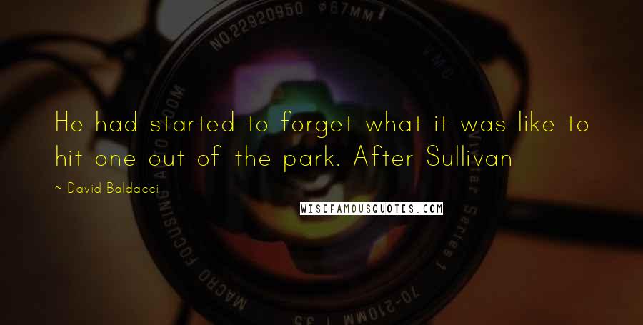 David Baldacci Quotes: He had started to forget what it was like to hit one out of the park. After Sullivan