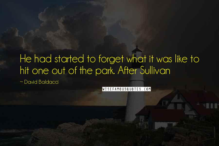 David Baldacci Quotes: He had started to forget what it was like to hit one out of the park. After Sullivan