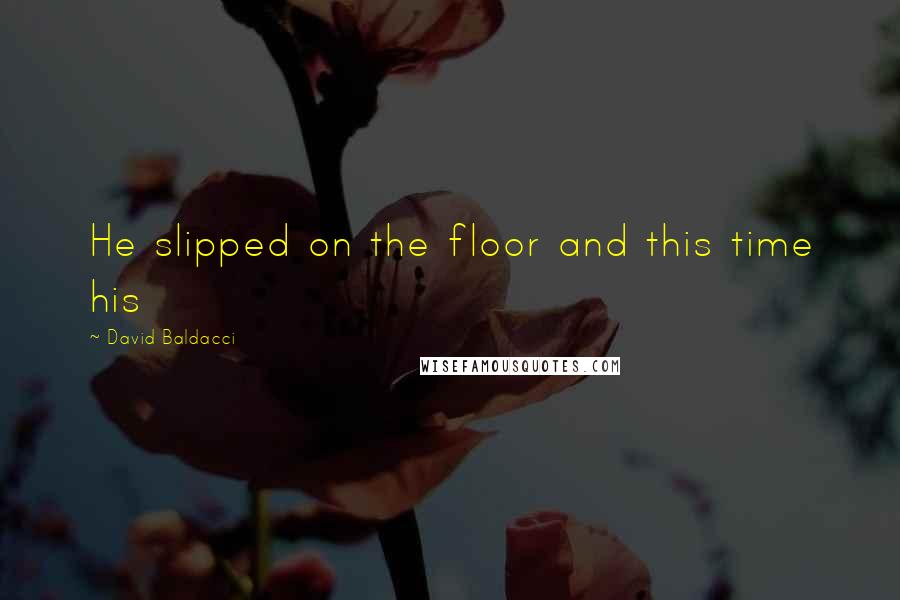 David Baldacci Quotes: He slipped on the floor and this time his