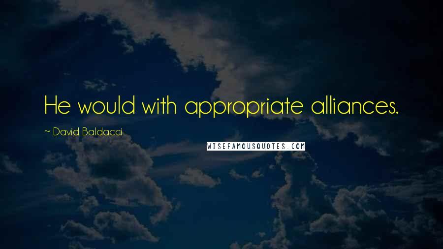 David Baldacci Quotes: He would with appropriate alliances.