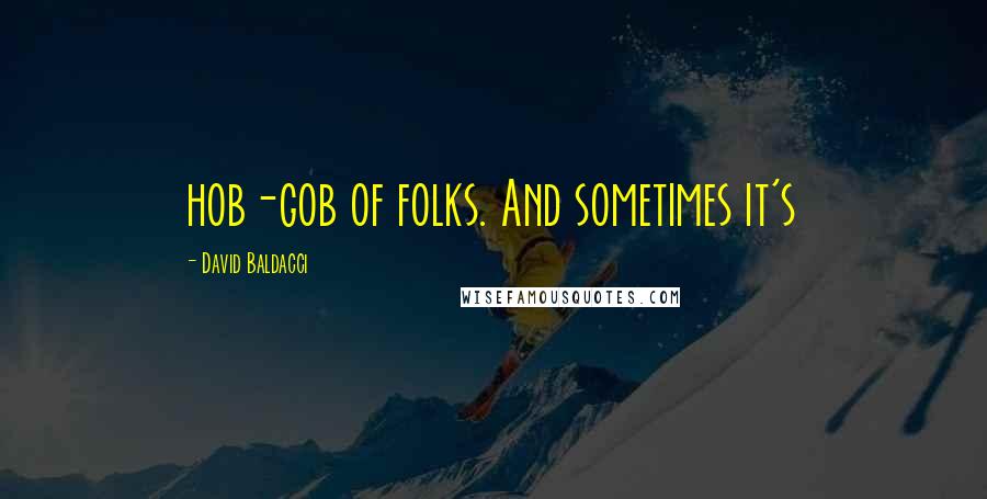 David Baldacci Quotes: hob-gob of folks. And sometimes it's