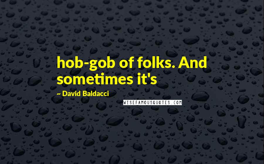 David Baldacci Quotes: hob-gob of folks. And sometimes it's